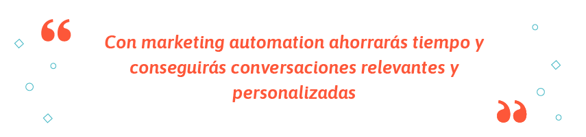 Con marketing automation ahorrarás tiempo y conseguirás conversaciones relevantes y personalizadas.
